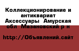 Коллекционирование и антиквариат Аксессуары. Амурская обл.,Мазановский р-н